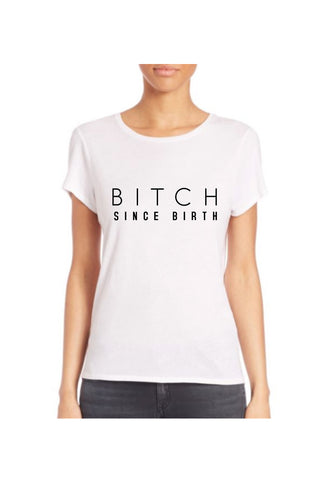 Bitch Since Birth T-SHIRT